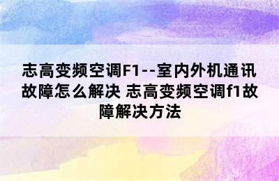 志高变频空调F1--室内外机通讯故障怎么解决 志高变频空调f1故障解决方法